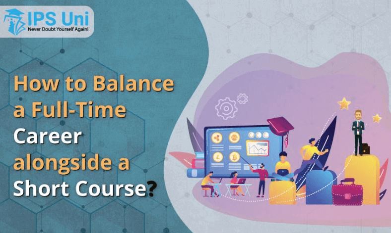How to Balance a Full-Time Career alongside a Short Course?