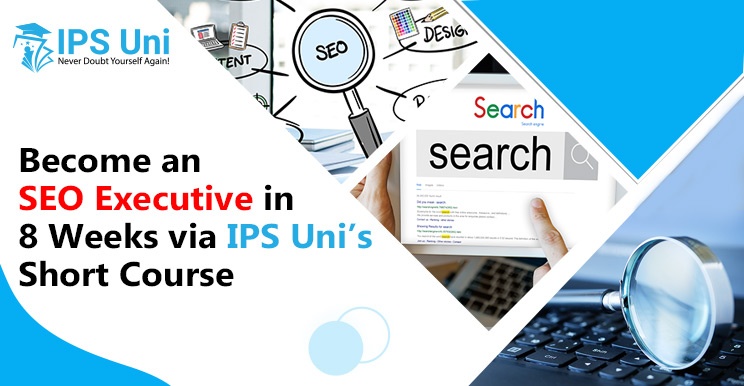 Become an SEO Executive in 8 Weeks via IPS Uni’s Short Course